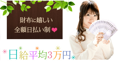 財布に優しい全額日払い制 日給平均3万円