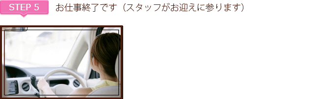 ステップ5、お仕事完了です(スタッフがお迎えに参ります)